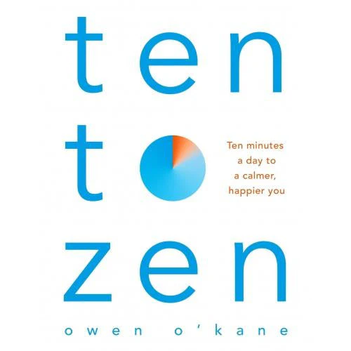 Ten To Zen by Owen O'Kane - Ten Minutes A Day To A Calmer Happier You